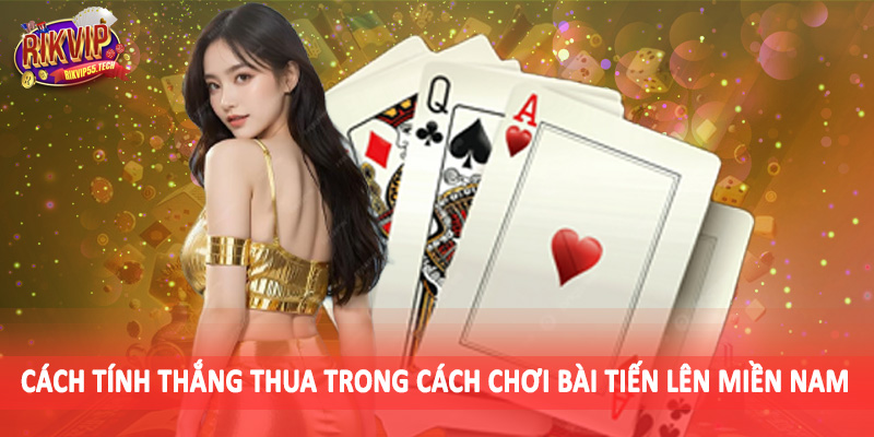 Cách Chơi Bài Tiến Lên Miền Nam - Phân Tích Chi Tiết Cho Hội Viên 4 Cách tính thắng thua trong cách chơi bài tiến lên miền nam