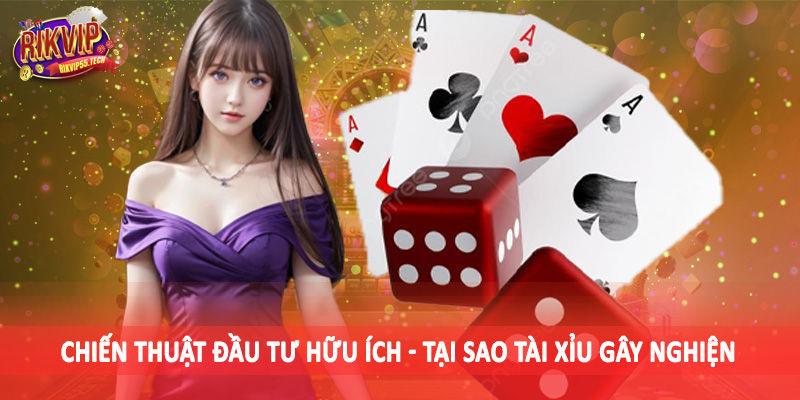 Tại Sao Tài Xỉu Gây Nghiện - Đánh Giá Chân Thực Cho Hội Viên 2025 5 Chiến thuật đầu tư hữu ích - Tại sao tài xỉu gây nghiện