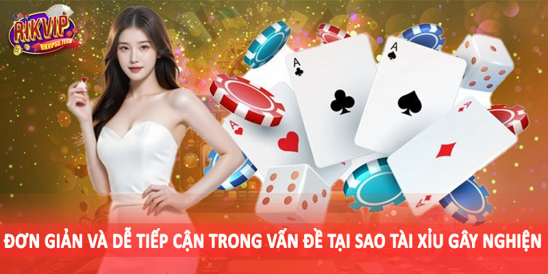 Tại Sao Tài Xỉu Gây Nghiện - Đánh Giá Chân Thực Cho Hội Viên 2025 2 Đơn giản và dễ tiếp cận trong vấn đề tại sao tài xỉu gây nghiện