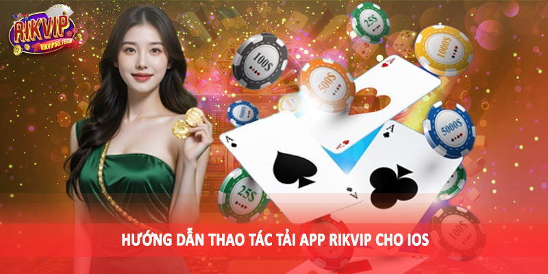 Hướng dẫn thao tác tải app Rikvip cho iOS