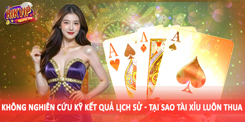 Tại Sao Tài Xỉu Luôn Thua - Vấn Đề Quan Trọng Cho Hội Viên 4 Không nghiên cứu kỹ kết quả lịch sử - Tại sao tài xỉu luôn thua