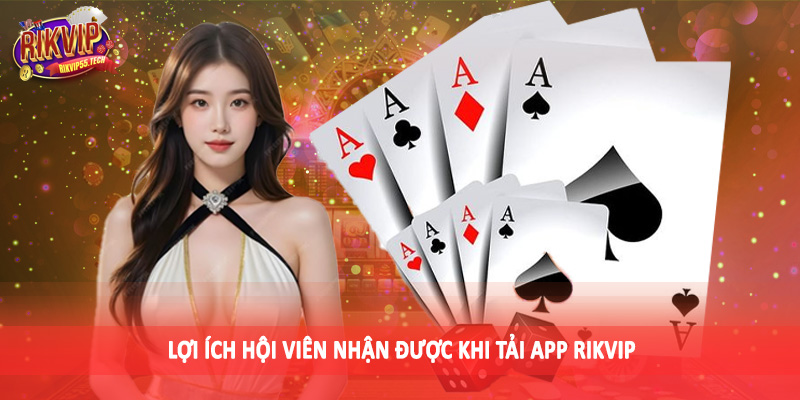 Lợi ích hội viên nhận được khi tải app Rikvip