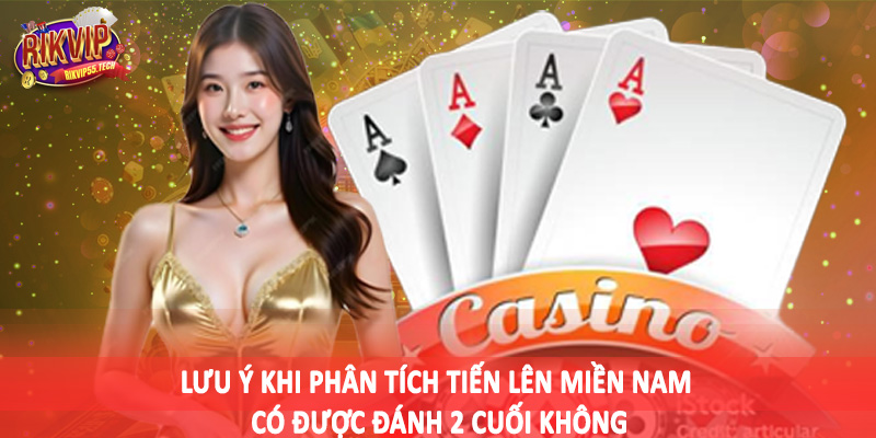 Lưu ý khi phân tích tiến lên miền nam có được đánh 2 cuối không