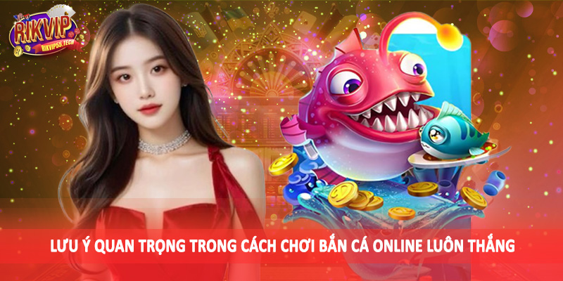Cách Chơi Bắn Cá Online Luôn Thắng - Kiến Thức Đầu Tư Nên Bỏ Túi 5 Lưu ý quan trọng trong cách chơi bắn cá online luôn thắng