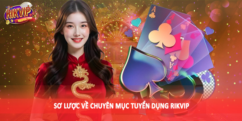 Tuyển Dụng Rikvip - Trao Cơ Hội Làm Việc Hấp Dẫn 2025 1 Sơ lược về chuyên mục tuyển dụng Rikvip