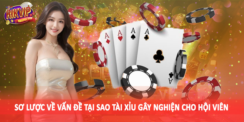 Tại Sao Tài Xỉu Gây Nghiện - Đánh Giá Chân Thực Cho Hội Viên 2025 3 Sơ lược về vấn đề tại sao tài xỉu gây nghiện cho hội viên