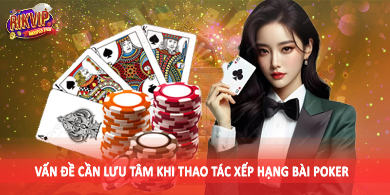 Xếp Hạng Bài Poker - Kiến Thức Đầu Tư Cho Người Dùng 2025 5 Vấn đề cần lưu tâm khi thao tác xếp hạng bài poker